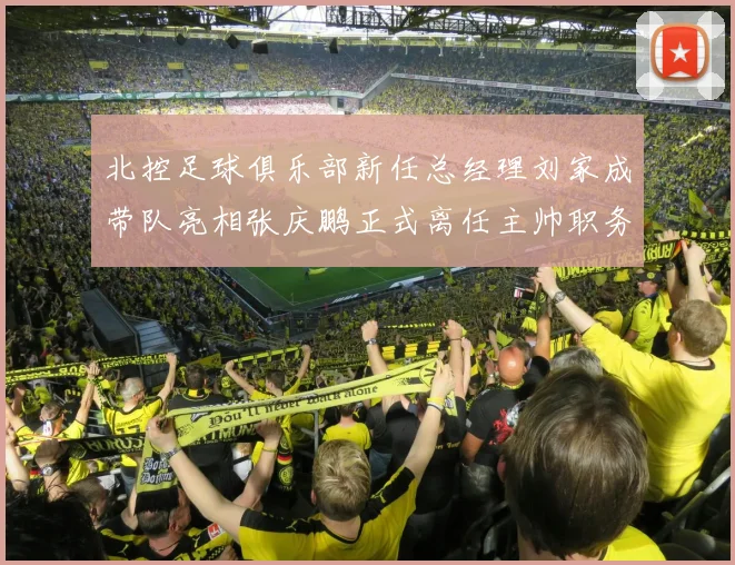 北控足球俱乐部新任总经理刘家成带队亮相张庆鹏正式离任主帅职务