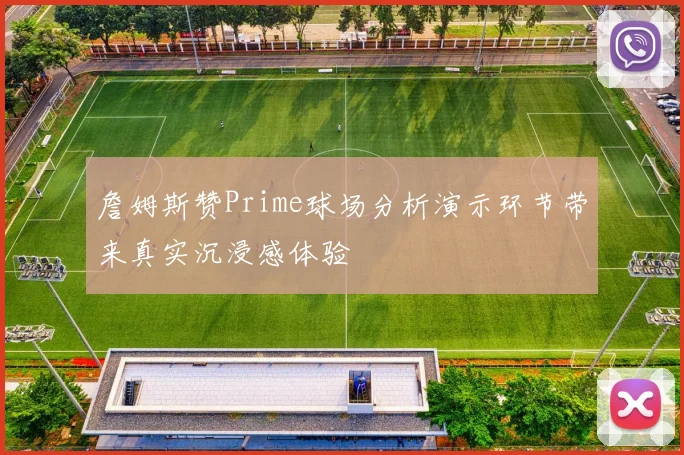 詹姆斯赞Prime球场分析演示环节带来真实沉浸感体验
