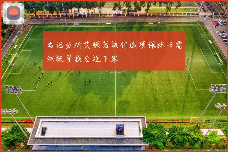 名记分析艾顿若执行选项佩林卡需积极寻找合适下家