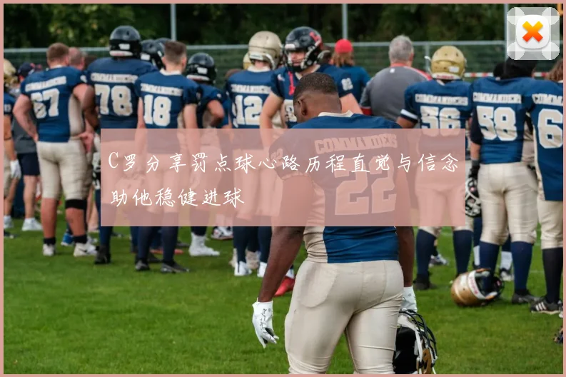 C罗分享罚点球心路历程直觉与信念助他稳健进球