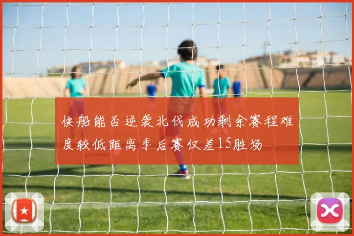 快船能否逆袭北伐成功剩余赛程难度较低距离季后赛仅差15胜场